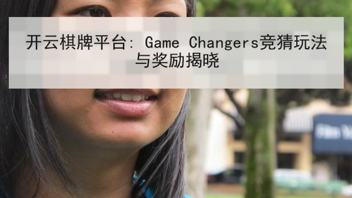 开云棋牌平台: Game Changers竞猜玩法与奖励揭晓