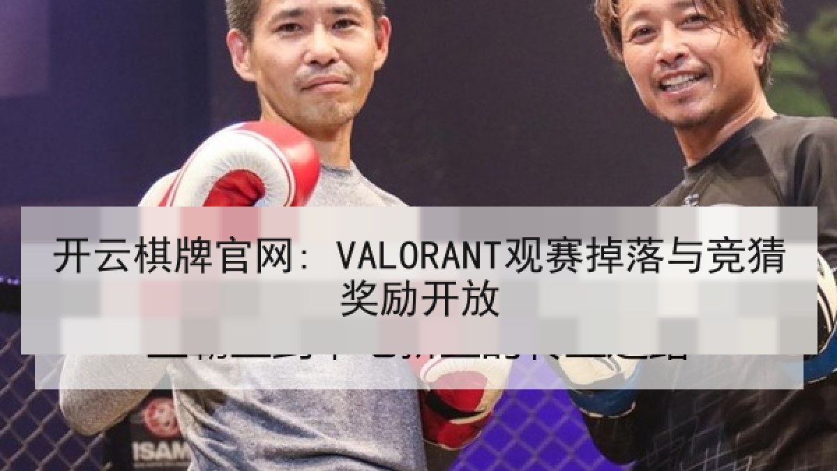 开云棋牌官网: VALORANT观赛掉落与竞猜奖励开放