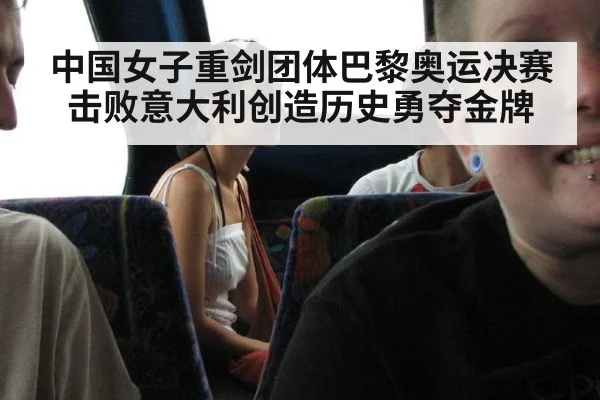 中国女子重剑团体巴黎奥运决赛击败意大利创造历史勇夺金牌