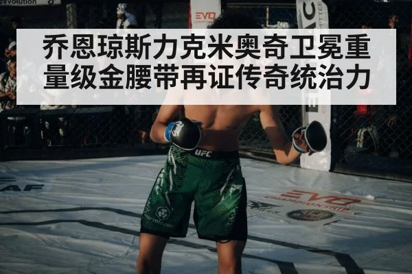 乔恩琼斯力克米奥奇卫冕重量级金腰带再证传奇统治力